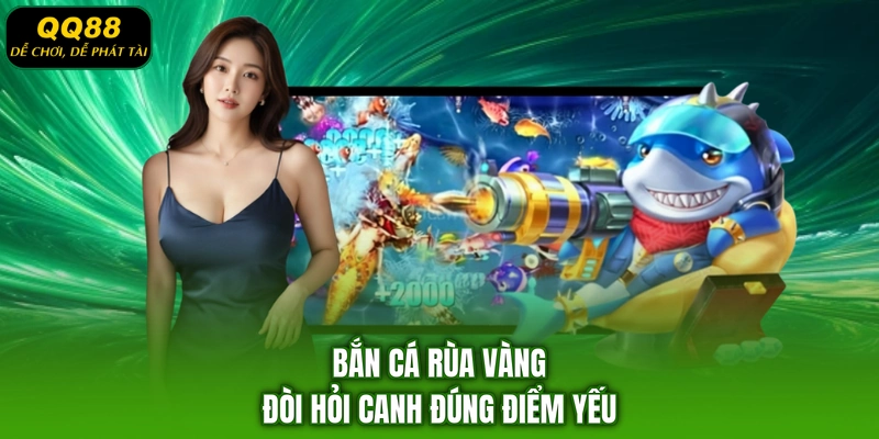 Bắn cá rùa vàng đòi hỏi canh đúng điểm yếu