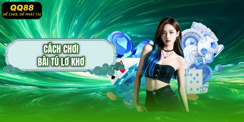 Cách Chơi Bài Tú Lơ Khơ