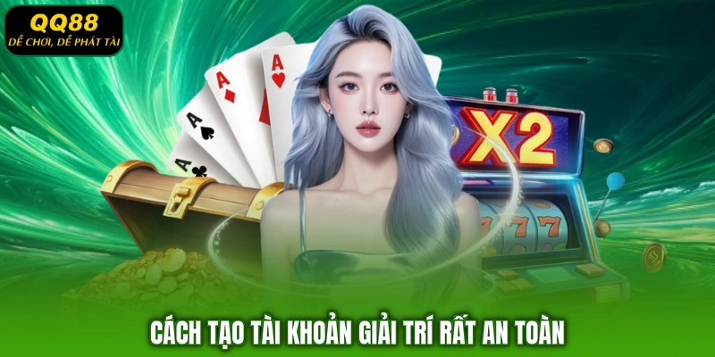 Cách tạo tài khoản giải trí rất an toàn