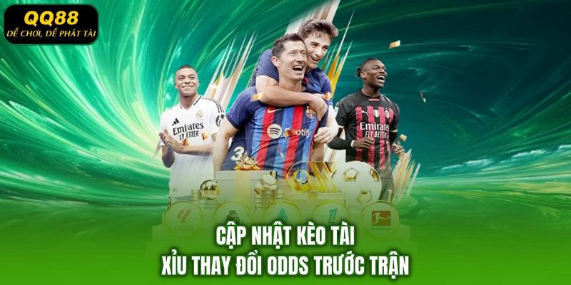 Cập nhật kèo tài xỉu thay đổi Odds trước trận