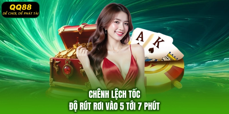 Chênh lệch tốc độ rút rơi vào 5 tới 7 phút
