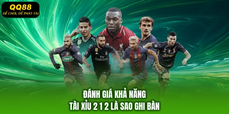 Đánh giá khả năng tài xỉu 2 1 2 là sao ghi bàn