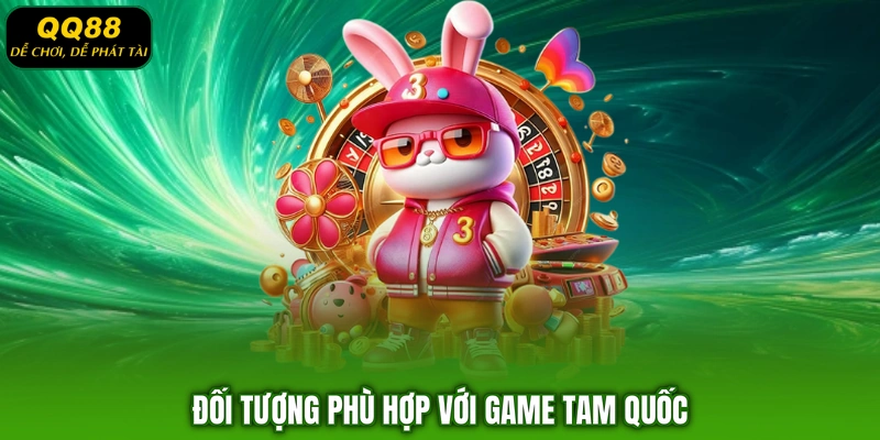 Đối tượng phù hợp với game Tam Quốc