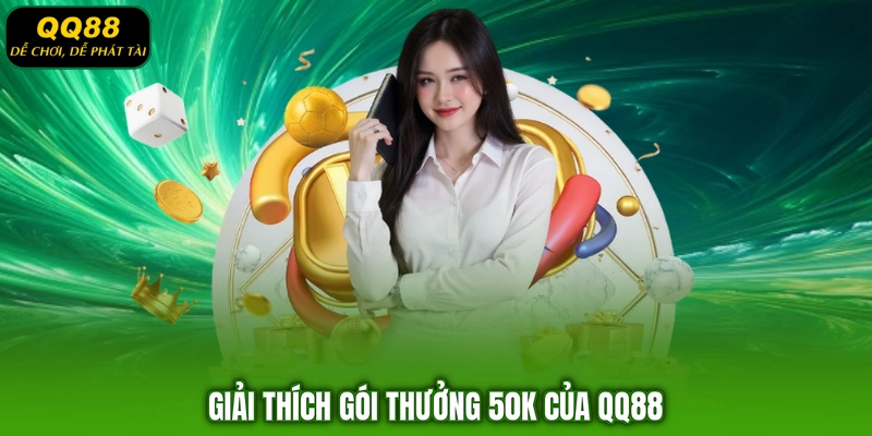 Giải thích gói thưởng 50K của QQ88