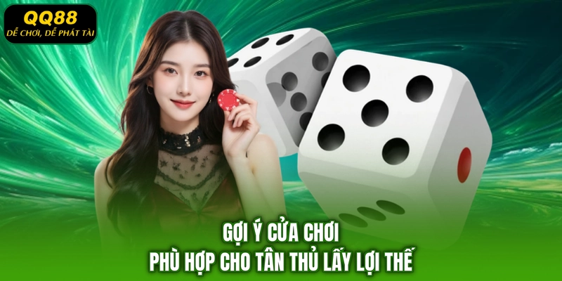 Gợi ý cửa chơi phù hợp cho tân thủ lấy lợi thế