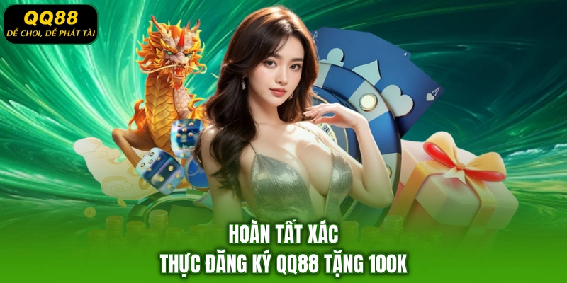 Hoàn tất xác thực đăng ký QQ88 tặng 100K