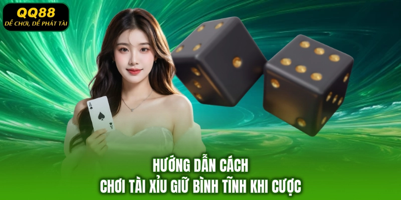 Hướng dẫn cách chơi tài xỉu giữ bình tĩnh khi cược
