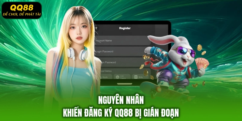 Nguyên nhân khiến đăng ký QQ88 bị gián đoạn