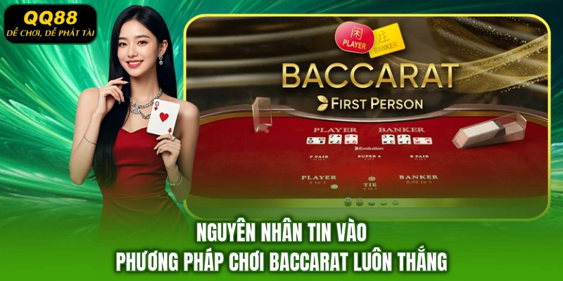 Nguyên nhân tin vào phương pháp chơi Baccarat luôn thắng