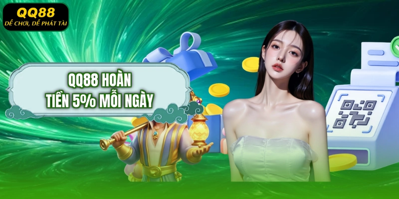 QQ88 hoàn tiền 5% mỗi ngày