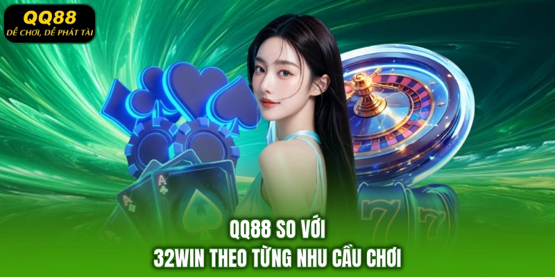 QQ88 so với 32WIN theo từng nhu cầu chơi