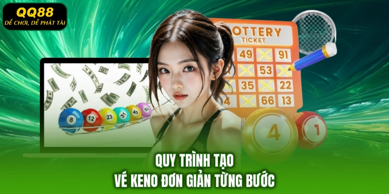 Quy trình tạo vé Keno đơn giản từng bước