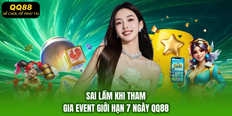 Sai lầm khi tham gia event giới hạn 7 ngày QQ88