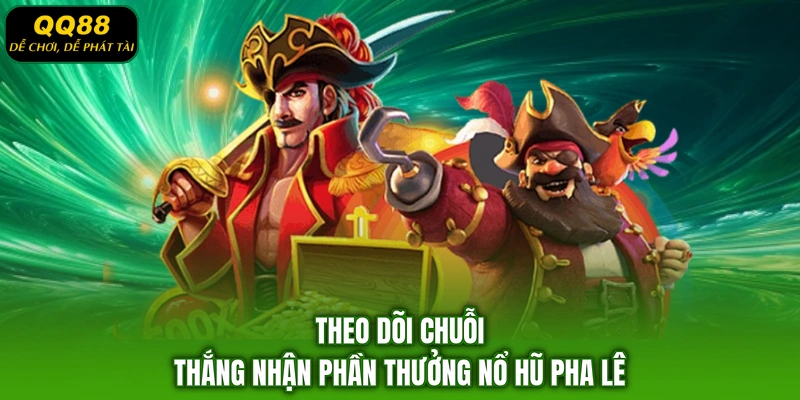 Theo dõi chuỗi thắng nhận phần thưởng nổ hũ Pha Lê