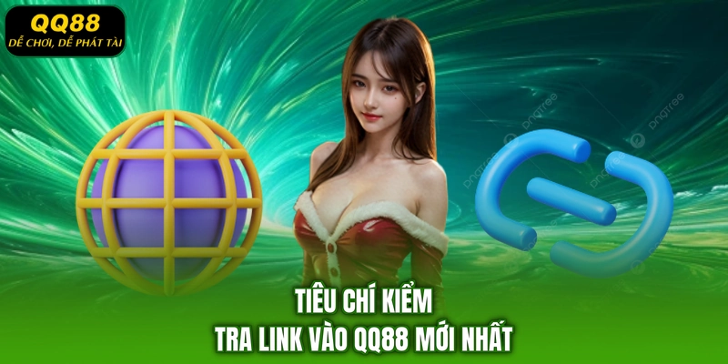 Tiêu chí kiểm tra link vào QQ88 mới nhất