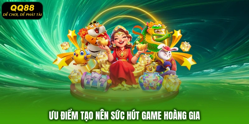Ưu điểm tạo nên sức hút game hoàng gia