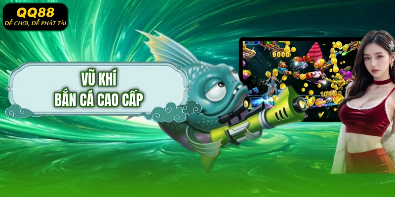 Vũ khí bắn cá cao cấp