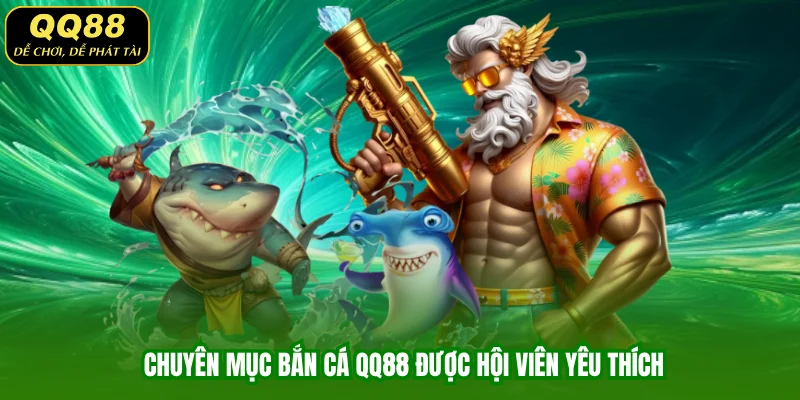 Chuyên mục bắn cá QQ88 được hội viên yêu thích